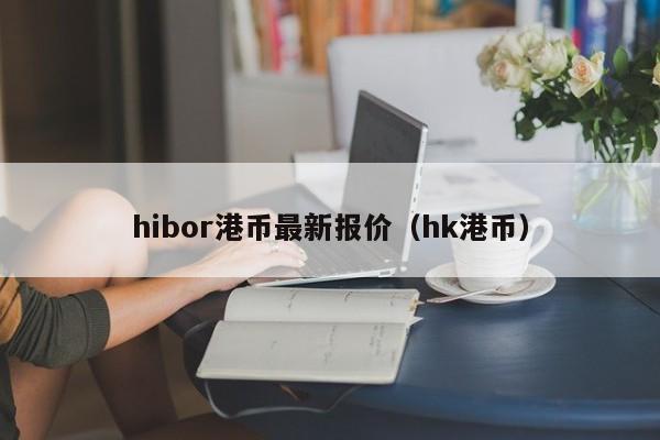 hibor港币最新报价（hk港币）