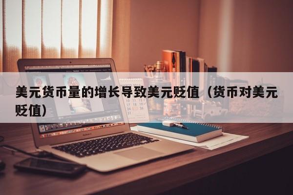 美元货币量的增长导致美元贬值（货币对美元贬值）