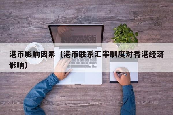 港币影响因素（港币联系汇率制度对香港经济影响）