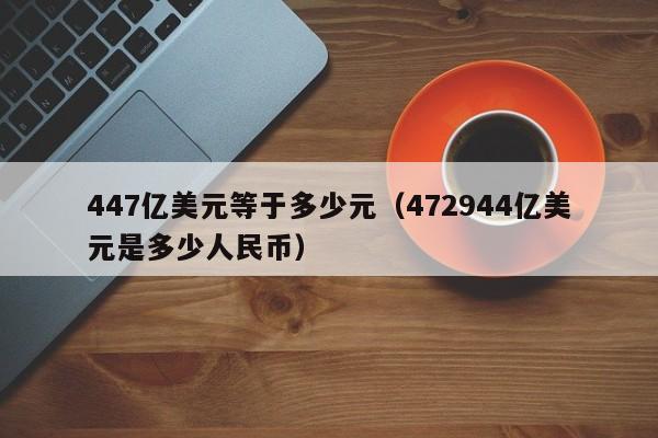 447亿美元等于多少元（472944亿美元是多少人民币）