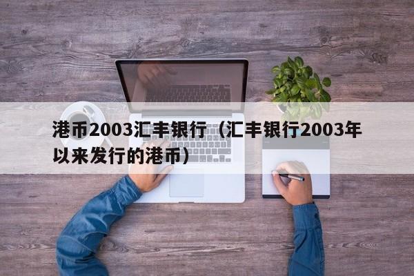 港币2003汇丰银行（汇丰银行2003年以来发行的港币）