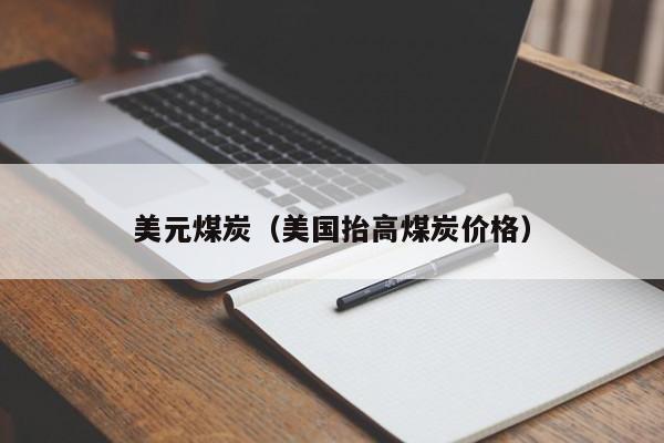美元煤炭（美国抬高煤炭价格）