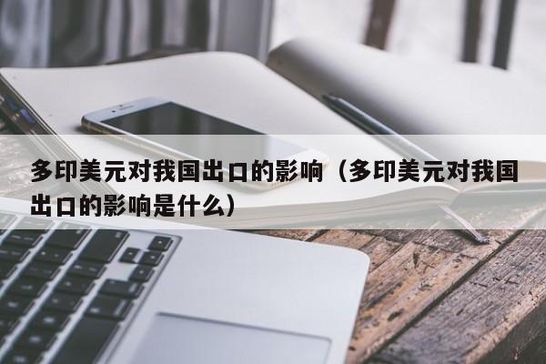 多印美元对我国出口的影响（多印美元对我国出口的影响是什么）