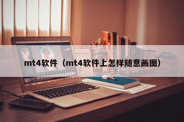 mt4软件（mt4软件上怎样随意画图）