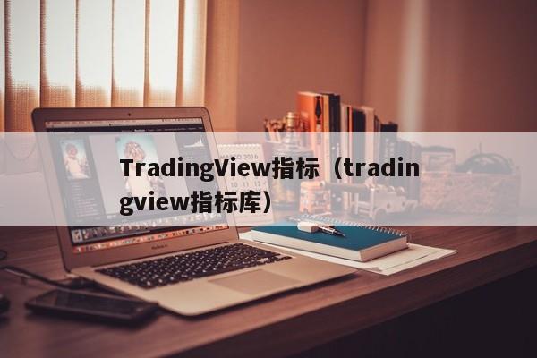 TradingView指标（tradingview指标库）