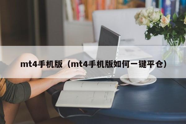 mt4手机版（mt4手机版如何一键平仓）