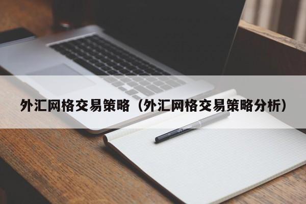 外汇网格交易策略（外汇网格交易策略分析）