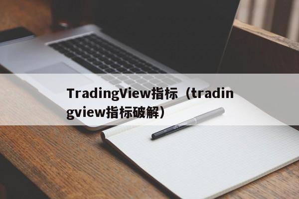 TradingView指标（tradingview指标破解）