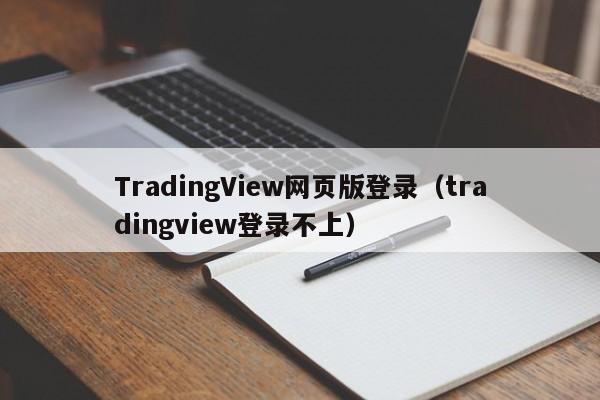 TradingView网页版登录（tradingview登录不上）