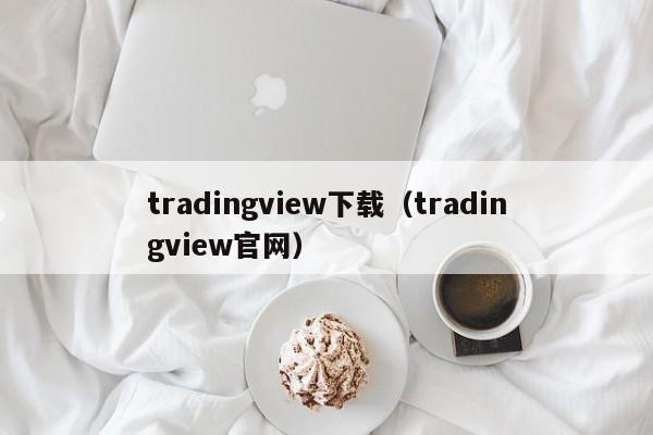 tradingview下载（tradingview官网）
