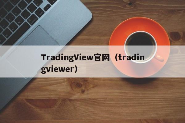 TradingView官网（tradingviewer）