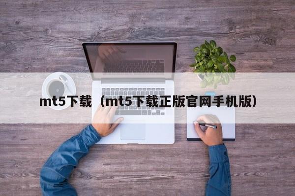 mt5下载（mt5下载正版官网手机版）