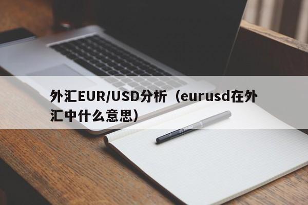 外汇EUR/USD分析（eurusd在外汇中什么意思）