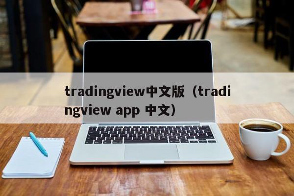 tradingview中文版（tradingview app 中文）