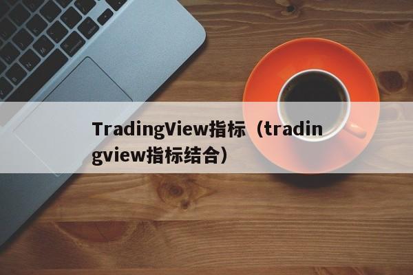 TradingView指标（tradingview指标结合）